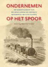 ROOS, HUGO EN GUUS VEENENDAAL - Ondernemen op het spoor. De eerste jaren van de hollandsche ijzeren spoorweg-maatschappij,