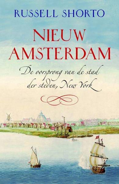 SHORTO, RUSSELL. - Nieuw-Amsterdam. De oorsprong New York.