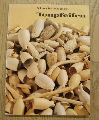 KGLER, MARTIN. - Tonpfeifen: Ein Beitrag zur Geschichte der Tonpfeifenbckerei in Deutschland - Quellen und Funde aus dem Kannenbckerland.