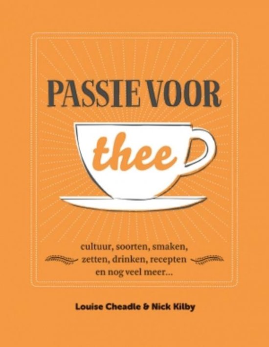 CHEADLE, LOUISE &  NICK KILBY. - Passie voor thee. Cultuur, soorten, smaken, zetten,drinken, recepten en nog veel meer...