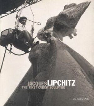LIPCHITZ, JACQUES - CATHERINE PTZ. - Jacques Lipchitz: The First Cubist Sculptor.