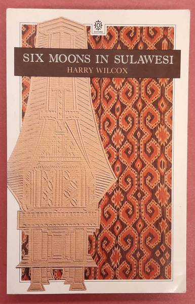 WILCOX, HARRY. - Six moons in Sulawesi.
