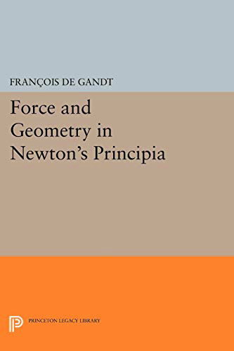GANDT, FRANOIS DE. - Force and Geometry in Newtons Principia.