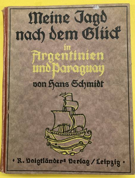 SCHMIDT, HANS. - Meine Jagd nach dem Glck in Argentinien und Paraguay. Reise-, Arbeits- u. Jagdabenteuer.