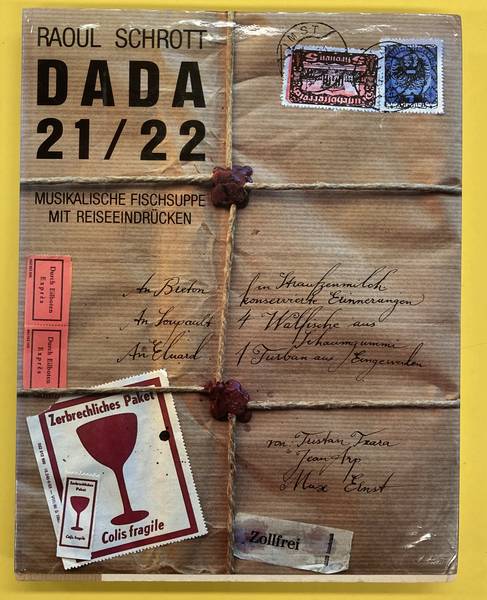 SCHROTT, RAOUL. - Dada 21/22. Musikalische. Fischsuppe mit Reiseeindrcken. Eine Dokumentation ber die beiden Dadajahre in Tirol & Ein Fortsatz: Gerald Nitsche  Dada und danach