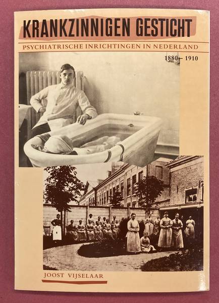 VIJSELAAR, JOOST. - Krankzinnigen Gesticht. Psychiatrische inrichtingen in Nederland 1880-1910.