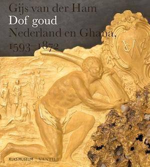 HAM, GIJS VAN DER. - Dof goud. Nederland en Ghana, 1593-1872.