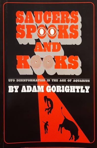 GORIGHTLY, ADAM. - Saucers, Spooks and Kooks, UFO disinformation in the Age of Aquarius