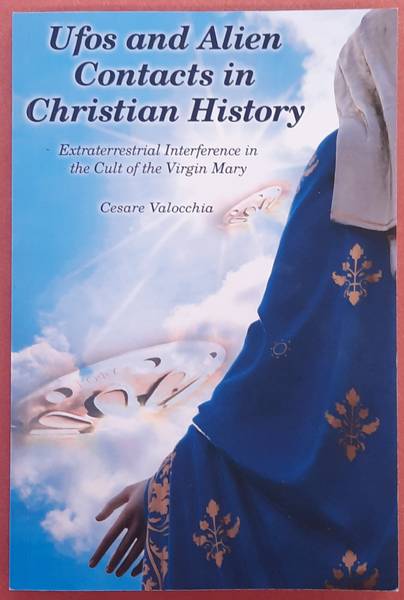 VALOCCHIA, CESARE. - UFOs and Alien Contacts in Christian History, how the aliens have catechized humanity. Extraterrestrial Interference in the Cult of the Virgin Mary.