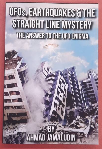 JAMALUDIN, AHMAD. - UFOs, Earthquakes and the Straight Line Mystery, The Answer to the UFO Enigma.