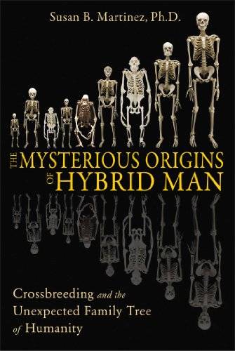 MARTINEZ, SUSAN B. - The Mysterious Origins of Hybrid Man. Crossbreeding and the Unexpected Family Tree of Humanity.