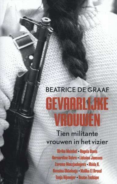 GRAAF, BETRICE DE. - Gevaarlijke vrouwen. Tien militante vrouwen in het vizier.