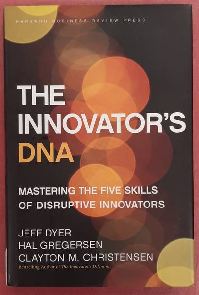DYER, JEFF., GREGERSEN, HAL. & CHRISTENSEN, CLAYTON. M. - The Innovator's DNA, Mastering the Five Skills of Disruptive Innovators.