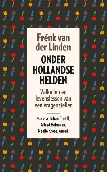 LINDEN, FRENK VAN DER. - Onder Hollandse helden. Valkuilen en levenslessen van een vragensteller.