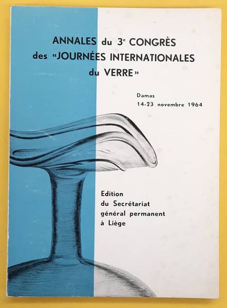 ASSOCIATION INTERNATIONALE POUR L'HISTOIRE DU VERRE,. - Annales du 3e Congre`s International d'Etude Historique du Verre, Damas, 14-23 novembre 1964