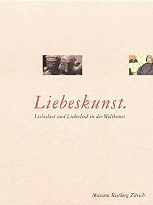 MUSEUM RIETBERG ZRICH [HRSG]. - Liebeslust und Liebesleid in der Weltkunst.
