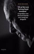 NELISSEN, NIEK. - Als je het een beroep kunt noemen. Gesprekken met Bernard Haitink over zestig jaar dirigeren.