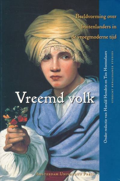 HENDRIX, HARALD & TON HOENSELAARS [RED.]. - Vreemd volk. Beeldvorming over buitenlanders in de vroegmoderne tijd. Utrecht Renaissance Studies 4