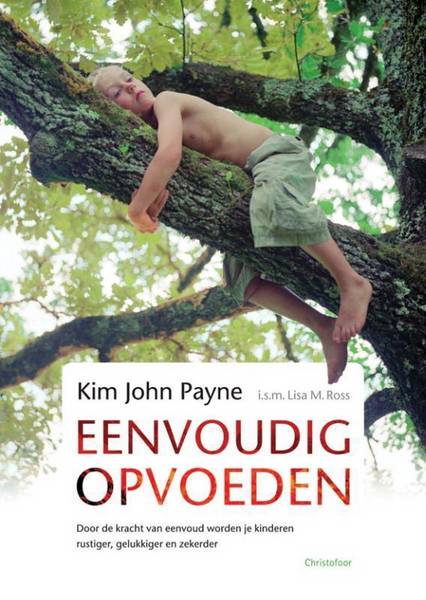 PAYNE, KIM JOHN. - Eenvoudig opvoeden. Door de kracht van eenvoud worden je kinderen rustiger, gelukkiger en zekerder.