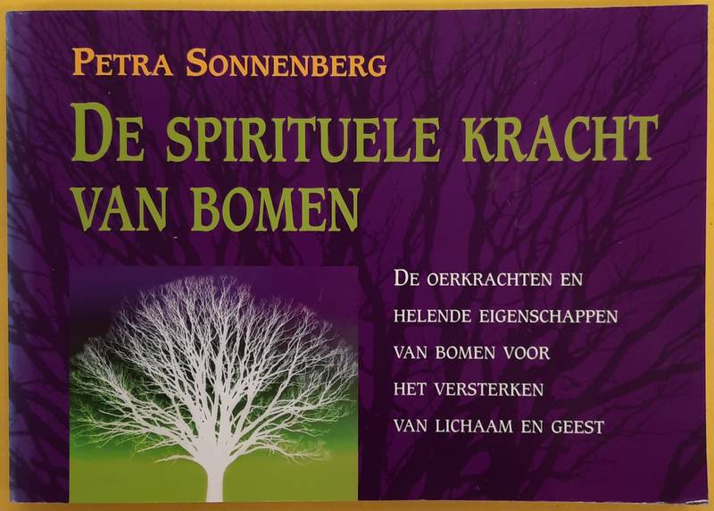 SONNENBERG, PETRA. - De spirituele kracht van bomen. De oerkrachten en helende eigenschappen van bomen voor het versterken van lichaam en geest