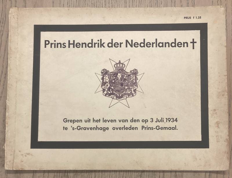 KONINGSHUIS. - PRINS HENDRIK DER NEDERLANDEN. Grepen uit het Leven van den op 3 Juli 1934 te `s Gravenhage Overleden Prins-Gemaal