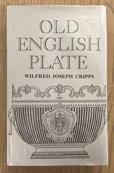 CRIPPS, WILFRED JOSEPH. - Old English Plate. Ecclesiastical, Decorative, and Domestic: Its Makers and Marks.