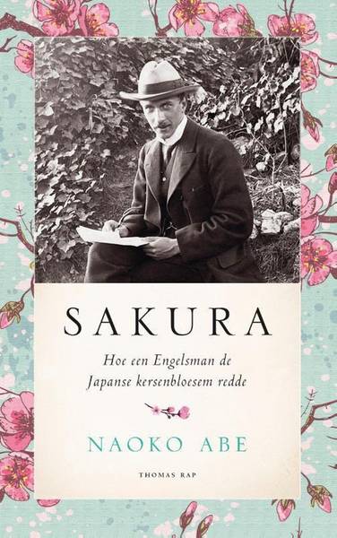 ABE, NAOKO. - Sakura. Hoe een Engelsman de Japanse kersenbloesem redde.