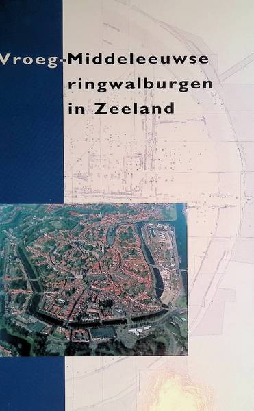 HEERINGEN, ROBERT M. VAN & PETER A. HENDERIKX & ALEXANDRA MARS (REDACTIE) - Vroeg-Middeleeuwse ringwalburgen in Zeeland.