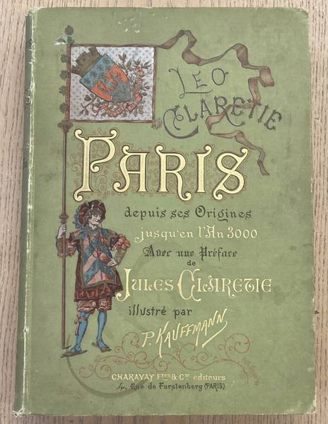 CLARETIE LO. - Paris depuis ses origines jusqu'en l'an 3000.  Illustr de deux cents dessins dans le texte par P. Kauffmann, et de onze compositions hors texte par MM. F. Calmettes, L. Glaize, E. Grasset, Kaemmerer, Leloir Pre, M. Leloir, Rejchan et Robida, graves par Prunaire.