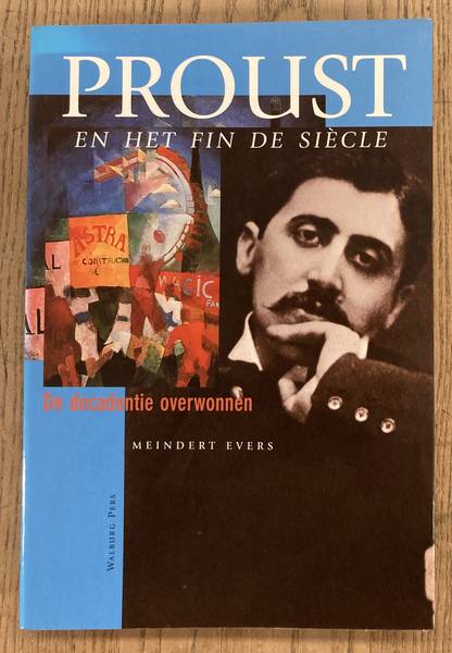 PROUST, MARCEL - MEINDERT EVERS. - PROUST EN HET FIN DE SICLE. De decadentie overwonnen.