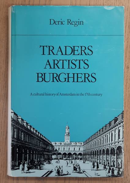 REGIN, DERIC. - Traders, artists, burghers. A cultural history of Amsterdam in the 17th century.