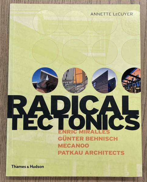 LECUYER, ANNETTE. - Radical Tectonics. Enric Miralles, Gnter Behnisch, Mecanoo, Patkau Architects.