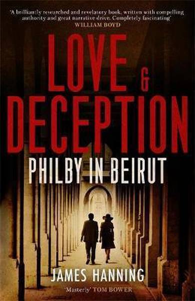 HANNING, JAMES. - Love and Deception. Philby in Beirut.