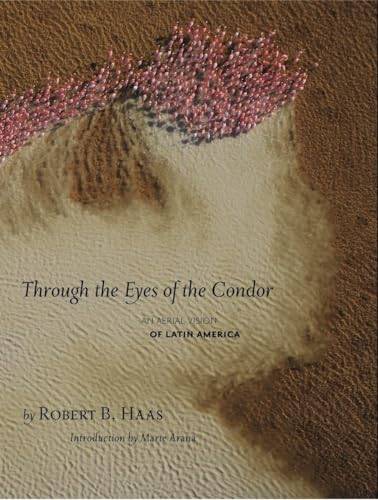 HAAS, ROBERT B. - Through the Eyes of the Condor. An Aerial Vision of Latin America .