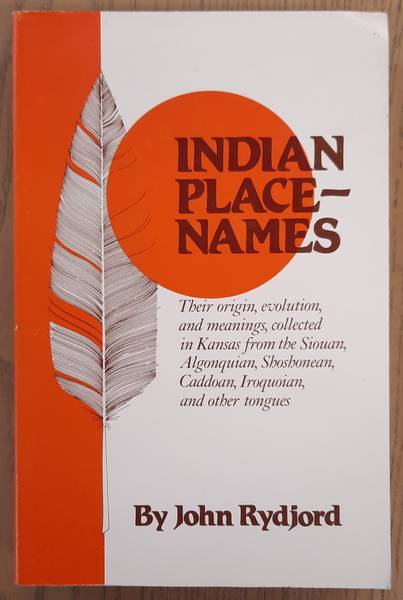 RYDJORD, JOHN. - Indian Place-Names Their origin, evolution, and meanings, collected in Kansas from the Siouan, Algonquian, Shoshonean, Caddoan, Iroquoian, and other tongues
