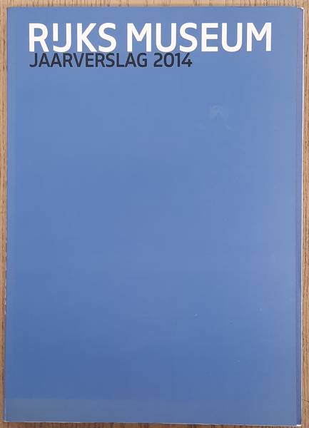 RIJKSMUSEUM AMSTERDAM. & WIEL, PIA VAN DE [SAMENSTELLING]. - Rijksmuseum Jaarverslag 2014.