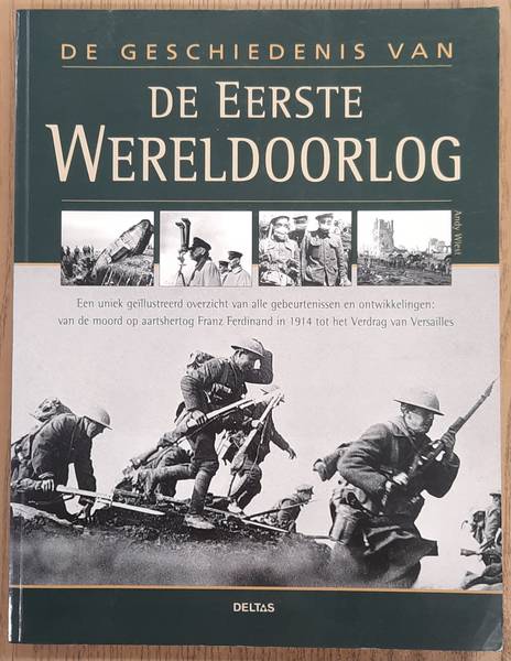 WIEST, ANDY. - De geschiedenis van de Eerste Wereldoorlog, Een uniek gellustreerd overzicht van alle gebeurtenissen en ontwikkelingen