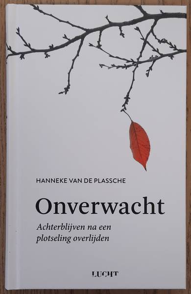 PLASSCHE, HANNEKE VAN DE. - Onverwacht, Achterblijven na een plotseling overlijden