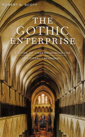 SCOTT, ROBERT A - The Gothic Enterprise. A Guide to Understanding the Medieval Cathedral