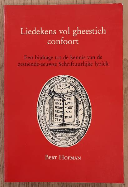 HOFMAN, BERT. - Liedekens vol gheestisch confoort, Een bijdrage tot de kennis van de zestiende-eeuwse schriftuurlijke lyriek.