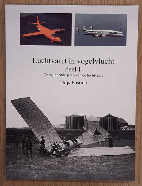 POSTMA, THIJS. - Luchtvaart in vogelvlucht, Deel 1, De spannende jaren van de luchtvaart