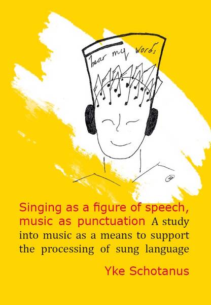 SCHOTANUS, YKE. - Singing as a figure of speech, music as punctuation. A study into music as a means to support the processing of sung language.