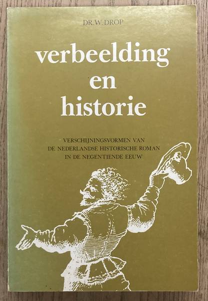 DROP, W. - Verbeelding en historie. Verschijningsvormen van de Nederlandse historische roman in de negentiende eeuw