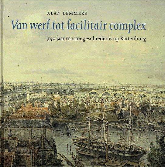 LEMMERS, ALAN. - Van werf tot facilitair complex. 350 jaar marinegeschiedenis op Kattenburg.
