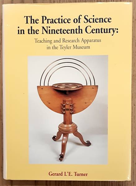 TURNER, GERARD L'E. - The practice of science in the nineteenth century. Teaching and research apparatus in the Teyler Museum.