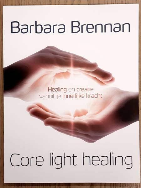 BRENNAN, BARBARA. - Core light healing, Healing en creatie vanuit je innerlijke kracht