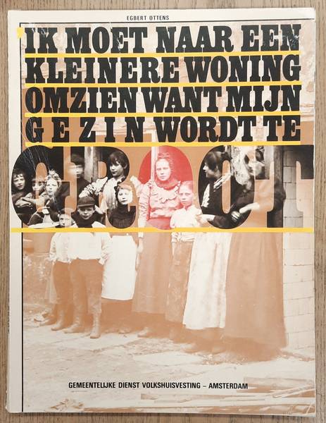 OTTENS, EGBERT. - Ik moet naar een kleinere woning omzien want mijn gezin wordt te groot. 125 jaar sociale woningbouw in Amsterdam.