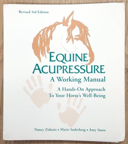 ZIDONIS, NANCY., SODERBERG, MARIE. & SNOW, AMY. - Equine Acupressure, A Working Manual, A Hands-On Approach To Your Horse's Well-Being