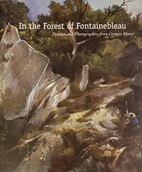 JONES, KIMBERLY. - In the Forest of Fontainebleau. Painters and Photographers from Corot to Monet.