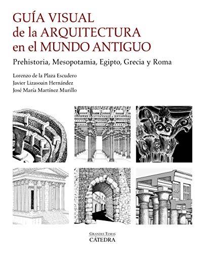 PLAZA ESCUDERO, LORENZO DE LA; MARTNEZ MURILLO, JOS MARA; LIZASOAIN HERNNDEZ, JAVIER - Gua visual de la arquitectura en el Mundo Antiguo: Prehistoria, Mesopotamia, Egipto, Grecia y Roma.